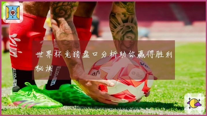 世界杯竞猜盘口分析助你赢得胜利秘诀