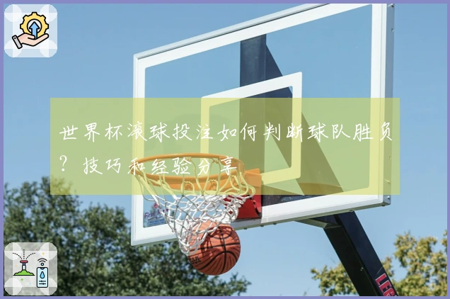 世界杯滚球投注如何判断球队胜负?技巧和经验分享